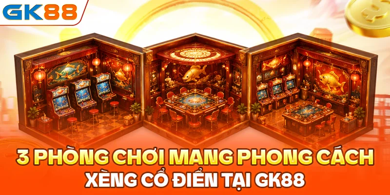 3 phòng chơi mang phong cách xèng cổ điển tại GK88