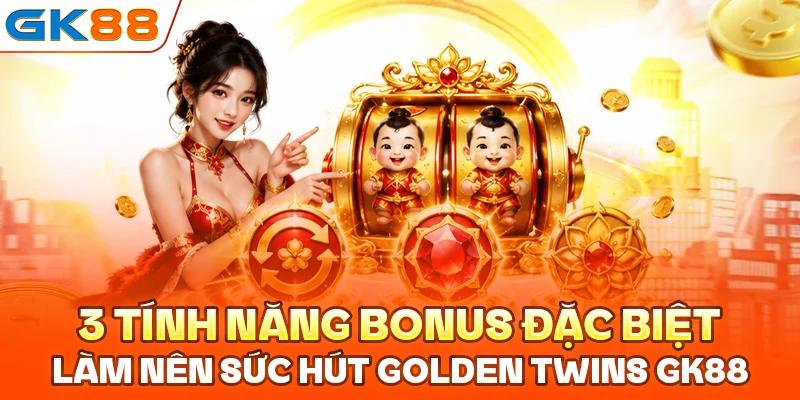 3 tính năng bonus đặc biệt làm nên sức hút Golden Twins GK88