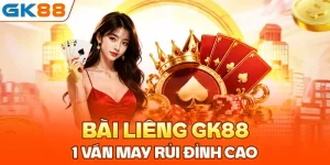 Bài Liêng GK88: 1 Ván May Rủi Đỉnh Cao