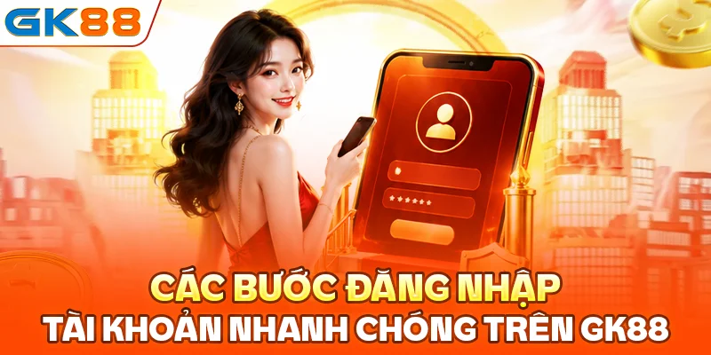 Các bước đăng nhập tài khoản nhanh chóng trên GK88