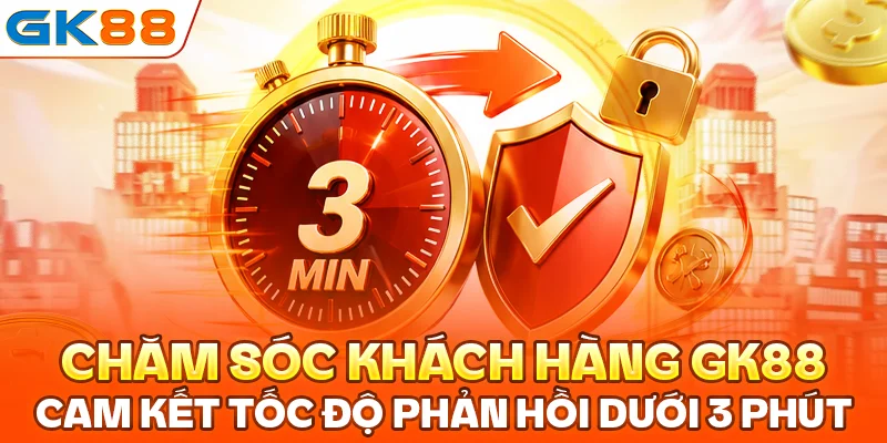 Chăm sóc khách hàng GK88 cam kết tốc độ phản hồi dưới 3 phút
