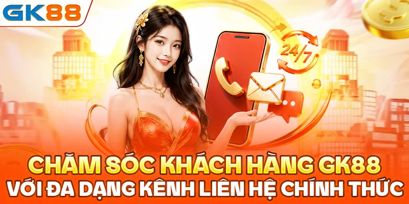 Chăm sóc khách hàng GK88 với đa dạng kênh liên hệ chính thức