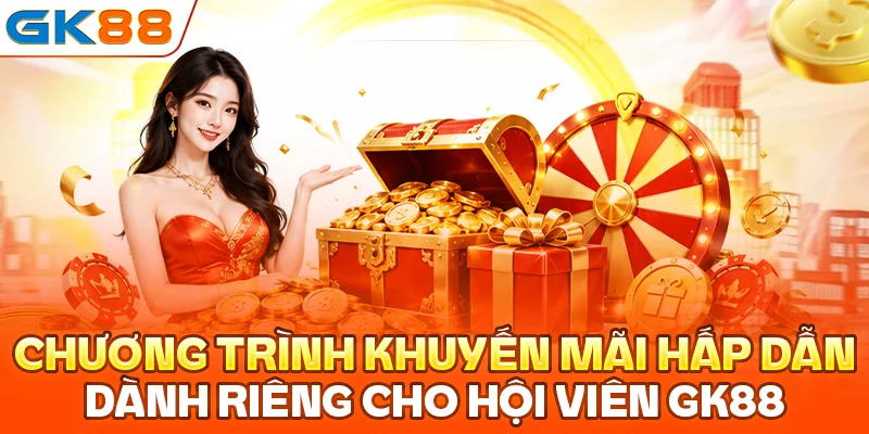 Chương trình khuyến mãi hấp dẫn dành riêng cho hội viên GK88