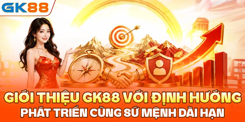 Giới thiệu GK88 với định hướng phát triển cùng sứ mệnh dài hạn