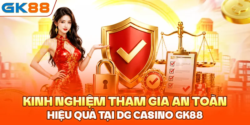 Kinh nghiệm tham gia an toàn, hiệu quả tại DG Casino GK88