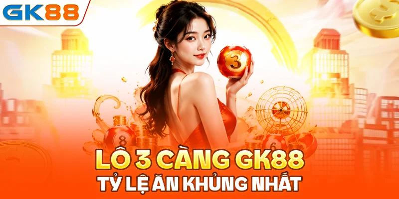 Lô 3 càng GK88: Tỷ lệ ăn khủng nhất