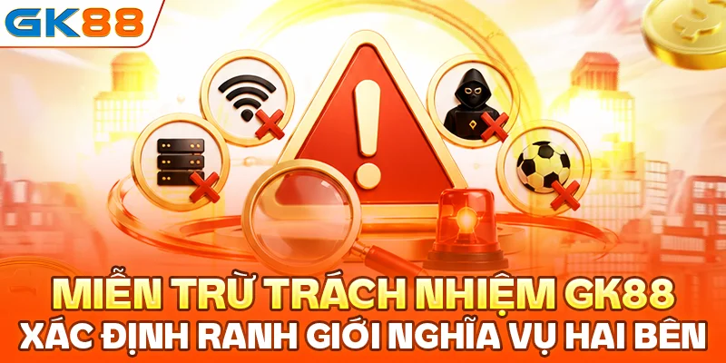 Miễn trừ trách nhiệm GK88 xác định ranh giới nghĩa vụ hai bên