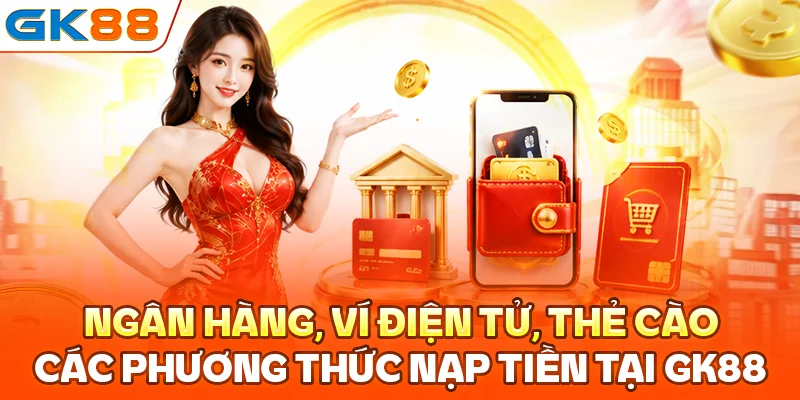 Ngân hàng, ví điện tử, thẻ cào là các phương thức nạp tiền GK88 tiện lợi