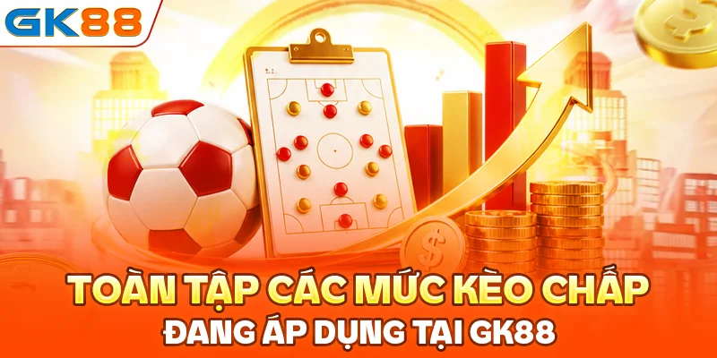 Toàn tập các mức kèo chấp đang áp dụng tại GK88