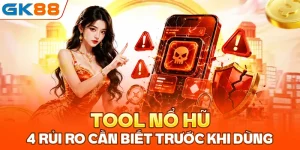 Tool nổ hũ: 4 rủi ro cần biết trước khi dùng